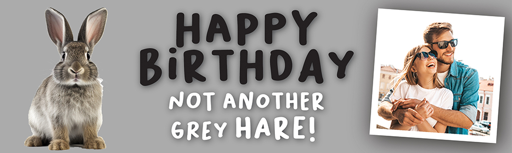 Happy Birthday Funny Banner - Not Another - Grey Hare - 1 Photo Upload