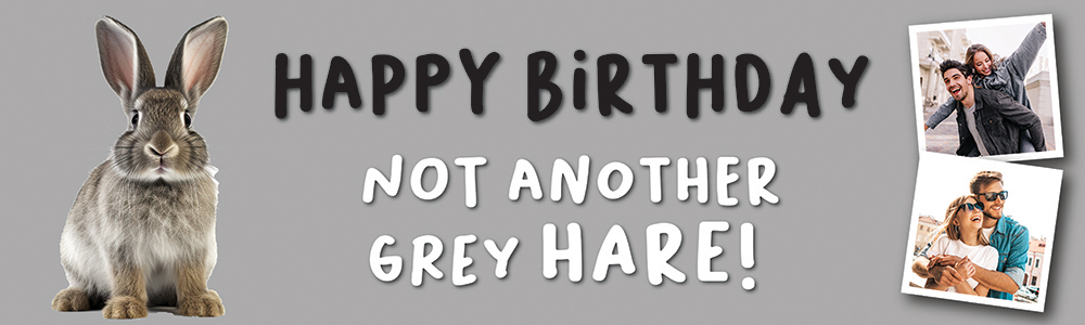 Happy Birthday Funny Banner - Not Another - Grey Hare - 2 Photo Upload