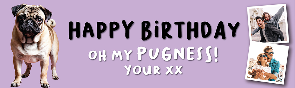 Happy Birthday Funny Banner - Oh My Pugness - Custom Age & 2 Photo Upload